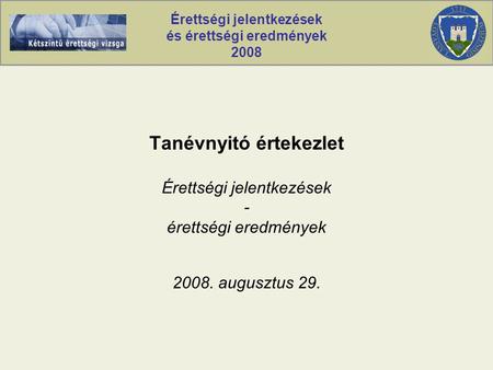 Érettségi jelentkezések és érettségi eredmények 2008 Tanévnyitó értekezlet Érettségi jelentkezések - érettségi eredmények 2008. augusztus 29.
