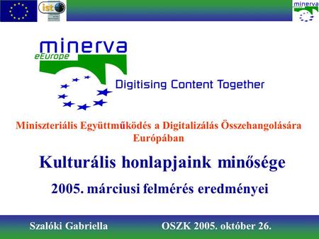 Kulturális honlapjaink minősége 2005. márciusi felmérés eredményei Szalóki Gabriella OSZK 2005. október 26. Miniszteriális Együttműködés a Digitalizálás.
