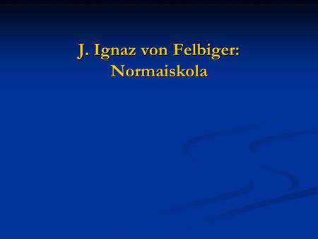 J. Ignaz von Felbiger: Normaiskola