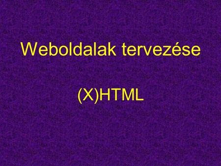 Weboldalak tervezése (X)HTML.