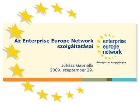 Az Enterprise Europe Network szolgáltatásai Juhász Gabriella 2009. szeptember 29.