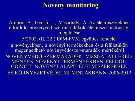 Növény monitoring Ambrus Á., Györfi L., Vásárhelyi A. Az élelmiszerekben elforduló növényvéd-szermaradékok élelmiszerbiztonsági megítélése 5/2002. (II.