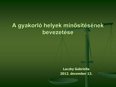 A gyakorló helyek minősítésének bevezetése Laczky Gabriella 2012. december 12.