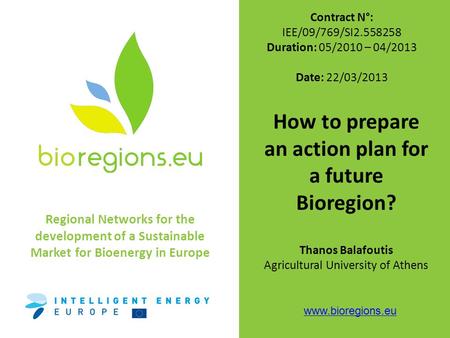 Regional Networks for the development of a Sustainable Market for Bioenergy in Europe www.bioregions.eu Contract N°: IEE/09/769/SI2.558258 Duration: 05/2010.