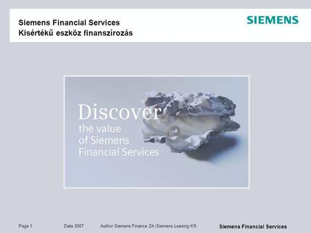 Page 1 Date 2007 Author Siemens Finance Zrt./Siemens Leasing Kft. Siemens Financial Services Siemens Financial Services Kisértékű eszköz finanszírozás.