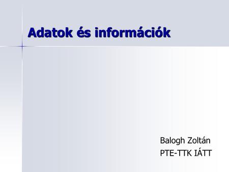 Adatok és információk Balogh Zoltán PTE-TTK IÁTT.