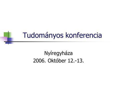 Tudományos konferencia Nyíregyháza 2006. Október 12.-13.