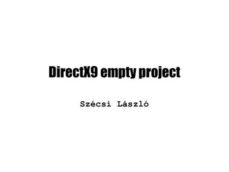 DirectX9 empty project Szécsi László. Project létrehozása Microsoft DirectX SDK (August 2008) telepítése Start Menu \ Microsoft DirectX SDK (August 2008)\