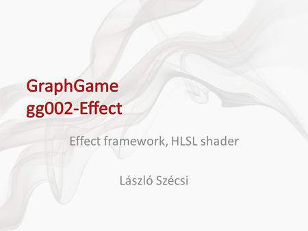 Effect framework, HLSL shader László Szécsi. forráskódban elérhető egyszerűsíti a shaderek fordítását, rajzolási állapot beállítását – pass: egy ilyen.
