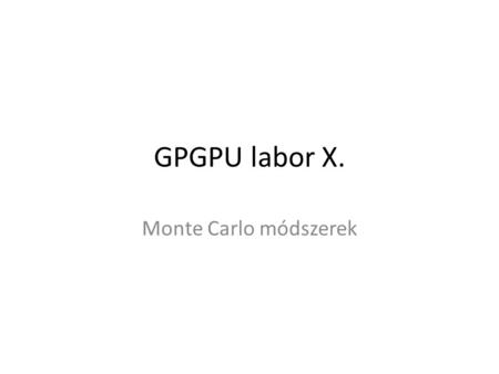 GPGPU labor X. Monte Carlo módszerek. Kezdeti teendők Tantárgy honlapja, Monte Carlo módszerek A labor kiindulási alapjának letöltése (lab10_base.zip),