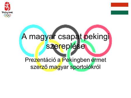 A magyar csapat pekingi szereplése Prezentáció a Pekingben érmet szerző magyar sportolókról.