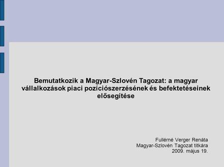 Bemutatkozik a Magyar-Szlovén Tagozat: a magyar vállalkozások piaci pozíciószerzésének és befektetéseinek elősegítése Fullérné Verger Renáta Magyar-Szlovén.