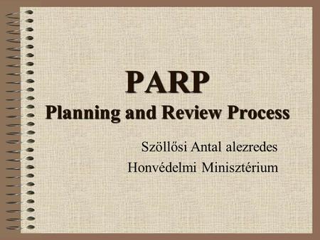 PARP Planning and Review Process Szöllősi Antal alezredes Honvédelmi Minisztérium.