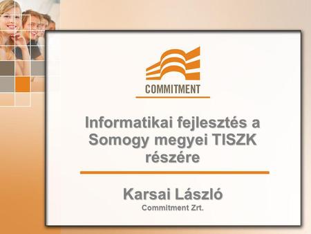 Informatikai fejlesztés a Somogy megyei TISZK részére Karsai László Commitment Zrt.