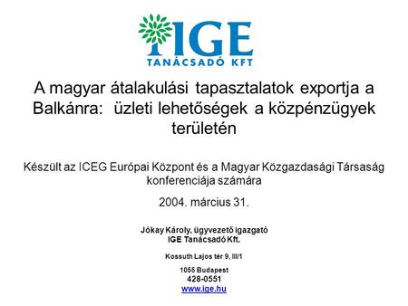 A magyar átalakulási tapasztalatok exportja a Balkánra: üzleti lehetőségek a közpénzügyek területén Készült az ICEG Európai Központ és a Magyar Közgazdasági.