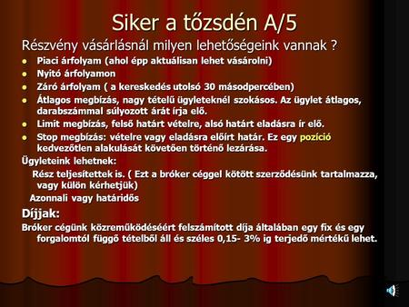 Siker a tőzsdén A/5 Részvény vásárlásnál milyen lehetőségeink vannak ? Piaci árfolyam (ahol épp aktuálisan lehet vásárolni) Piaci árfolyam (ahol épp aktuálisan.