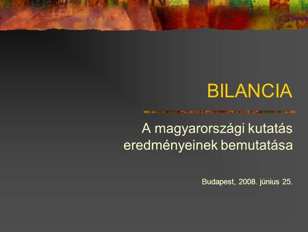 BILANCIA A magyarországi kutatás eredményeinek bemutatása Budapest, 2008. június 25.