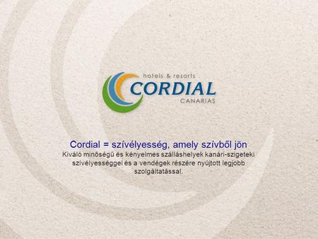 Cordial = szívélyesség, amely szívből jön Kiváló minőségű és kényelmes szálláshelyek kanári-szigeteki szívélyességgel és a vendégek részére nyújtott legjobb.