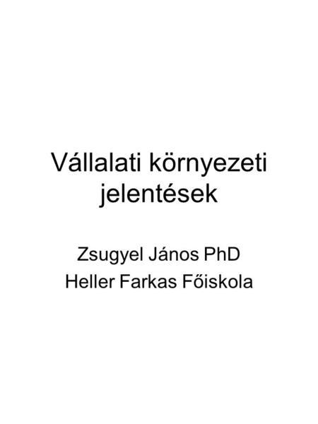 Vállalati környezeti jelentések Zsugyel János PhD Heller Farkas Főiskola.