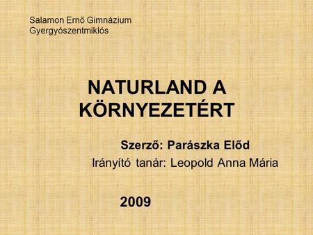 NATURLAND A KÖRNYEZETÉRT Szerző: Parászka Előd Irányító tanár: Leopold Anna Mária 2009 Salamon Ernő Gimnázium Gyergyószentmiklós.