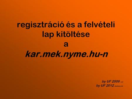 Regisztráció és a felvételi lap kitöltése a kar.mek.nyme.hu-n by UF 2009 - roli by UF 2012 - jbebesi,mb.