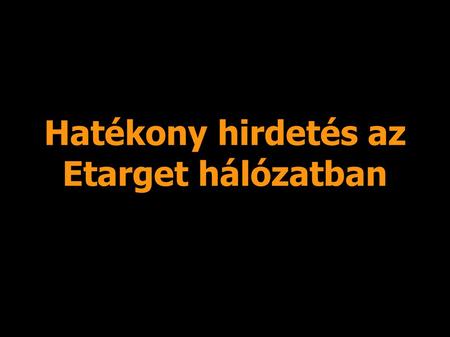 Hatékony hirdetés az Etarget hálózatban. TIPP 1: Közvetlen fejléc * lényegre törő * a termék fő gondolatáról szól.