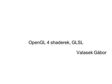 OpenGL 4 shaderek, GLSL Valasek Gábor