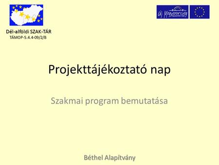 Dél-alföldi SZAK-TÁR Dél-alföldi SZAK-TÁRTÁMOP-5.4.4-09/2/B Projekttájékoztató nap Szakmai program bemutatása Béthel Alapítvány.