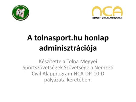 A tolnasport.hu honlap adminisztrációja Készítette a Tolna Megyei Sportszövetségek Szövetsége a Nemzeti Civil Alapprogram NCA-DP-10-D pályázata keretében.