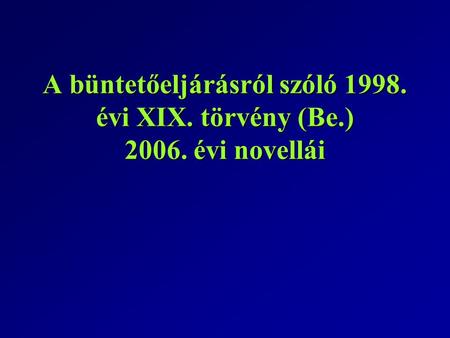 A büntetőeljárásról szóló évi XIX. törvény (Be. ) 2006