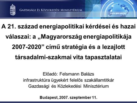 A 21. század energiapolitikai kérdései és hazai válaszai: a „Magyarország energiapolitikája 2007-2020” című stratégia és a lezajlott társadalmi-szakmai.