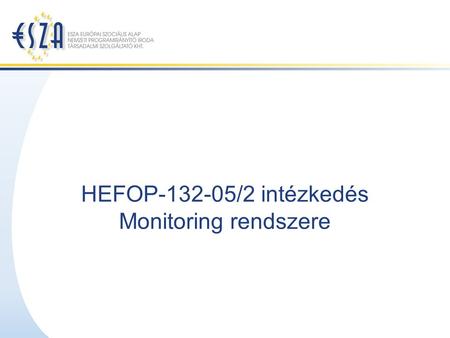 HEFOP-132-05/2 intézkedés Monitoring rendszere. Szakmai monitoring célja Mi a cél? Legfőbb célja a támogató és a kedvezményezett közös érdekének érvényesítése: