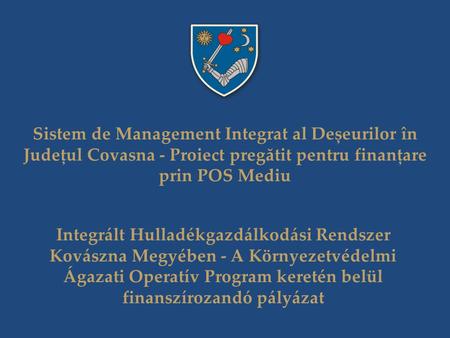 Sistem de Management Integrat al Deșeurilor în Județul Covasna - Proiect pregătit pentru finanțare prin POS Mediu Integrált Hulladékgazdálkodási Rendszer.