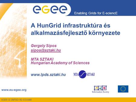 EGEE-II INFSO-RI-031688 Enabling Grids for E-sciencE  A HunGrid infrastruktúra és alkalmazásfejlesztő környezete Gergely Sipos