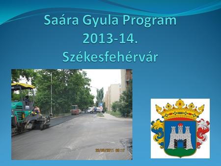 Saára Gyula Program 2013-14. 2013. évi költségvetésben szereplő feladatok: 2013-ban megkezdődik a Mártírok útja felújítása, első ütemben 1300 m út és.
