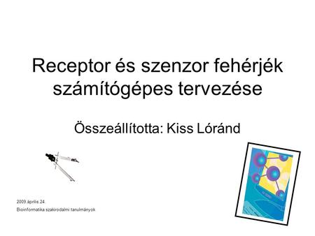 Receptor és szenzor fehérjék számítógépes tervezése Összeállította: Kiss Lóránd 2009.április.24. Bioinformatika szakirodalmi tanulmányok.