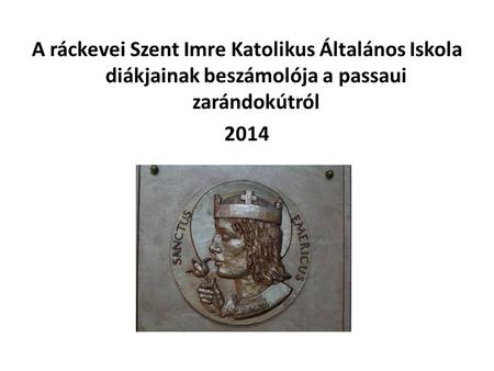 A ráckevei Szent Imre Katolikus Általános Iskola diákjainak beszámolója a passaui zarándokútról 2014.