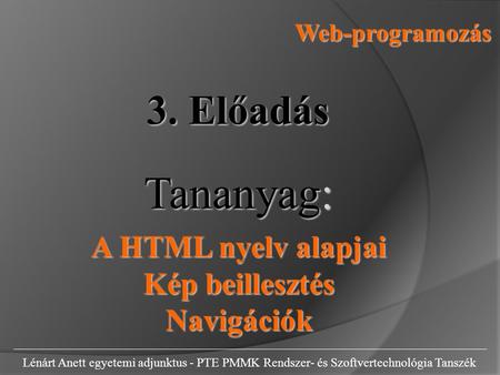 Tananyag: 3. Előadás A HTML nyelv alapjai Kép beillesztés Navigációk