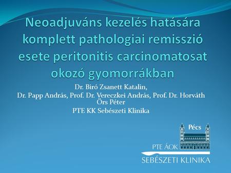 Neoadjuváns kezelés hatására komplett pathologiai remisszió esete peritonitis carcinomatosat okozó gyomorrákban Dr. Biró Zsanett Katalin, Dr. Papp András,