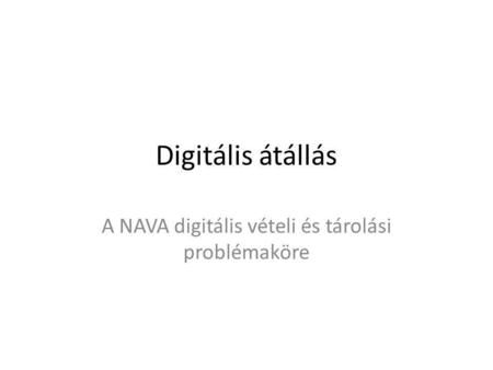 Digitális átállás A NAVA digitális vételi és tárolási problémaköre.