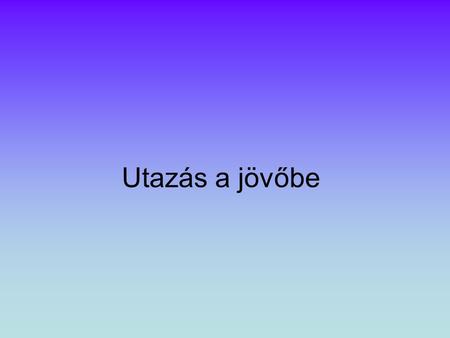 Utazás a jövőbe.