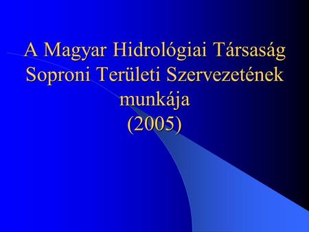 A Magyar Hidrológiai Társaság Soproni Területi Szervezetének munkája (2005)