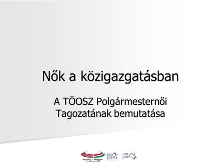 Nők a közigazgatásban A TÖOSZ Polgármesternői Tagozatának bemutatása.