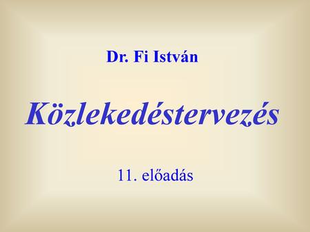 Dr. Fi István Közlekedéstervezés 11. előadás.
