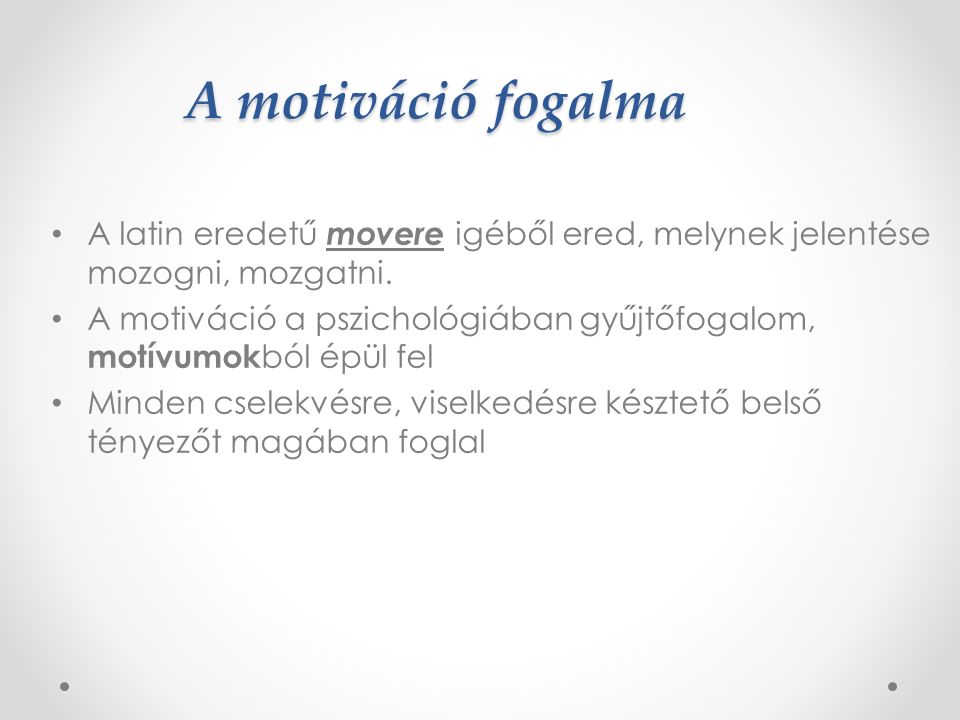 A motiváció fogalma A latin eredetű movere igéből ered, melynek jelentése mozogni, mozgatni.