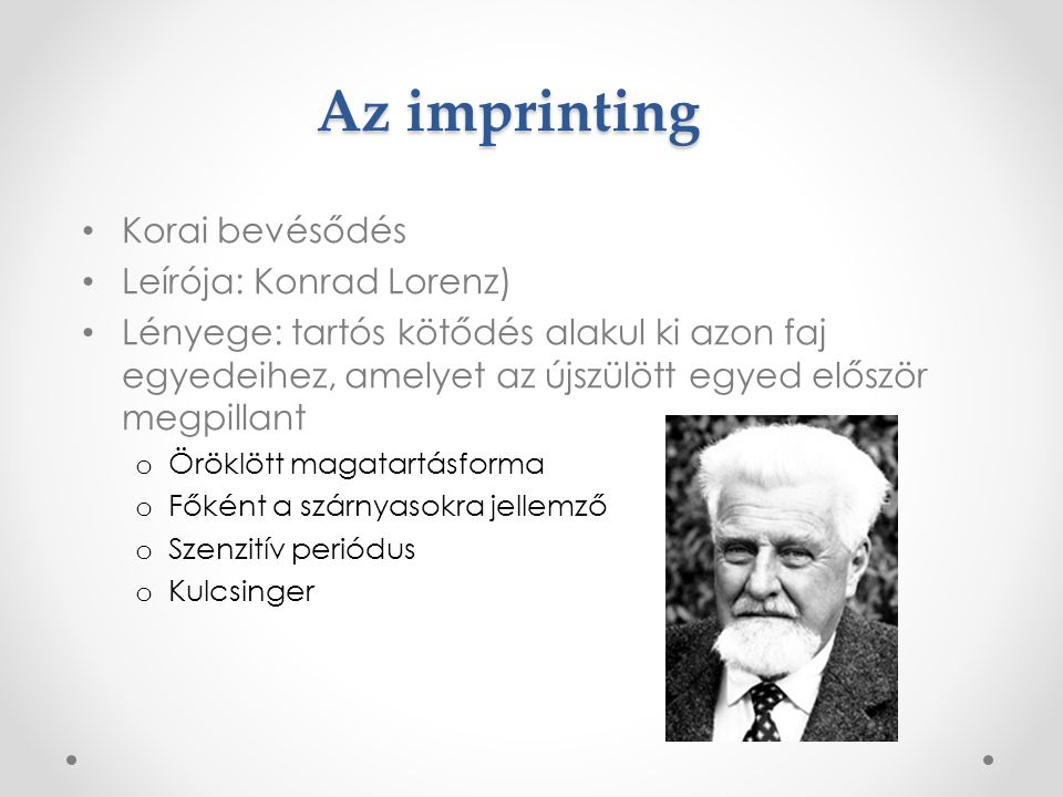 Az imprinting Korai bevésődés Leírója: Konrad Lorenz)