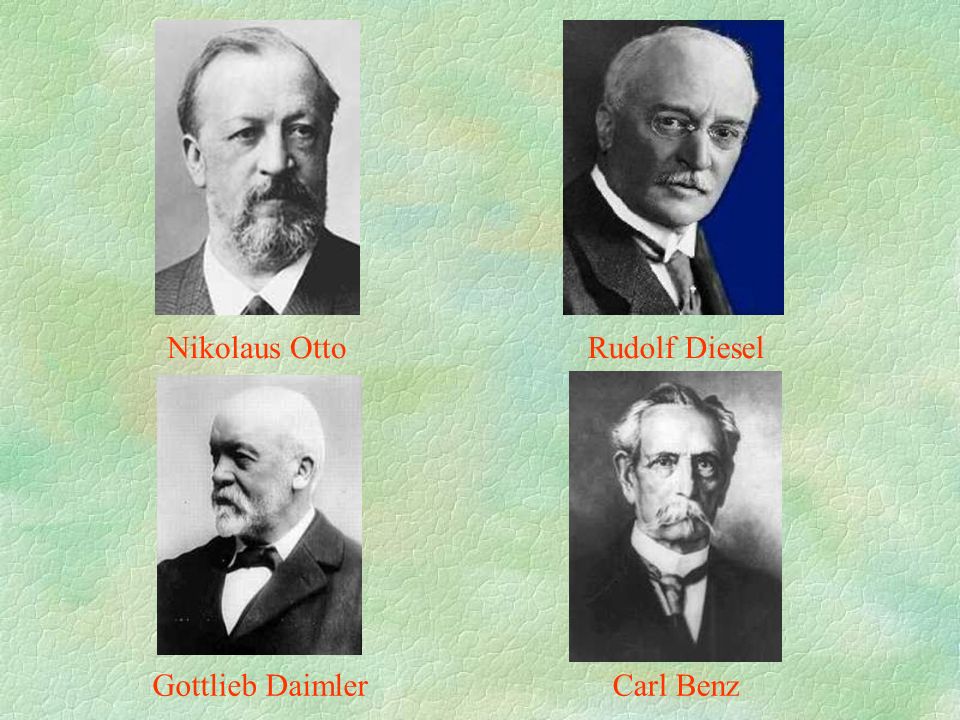 Nikolaus Otto Rudolf Diesel Gottlieb Daimler Carl Benz