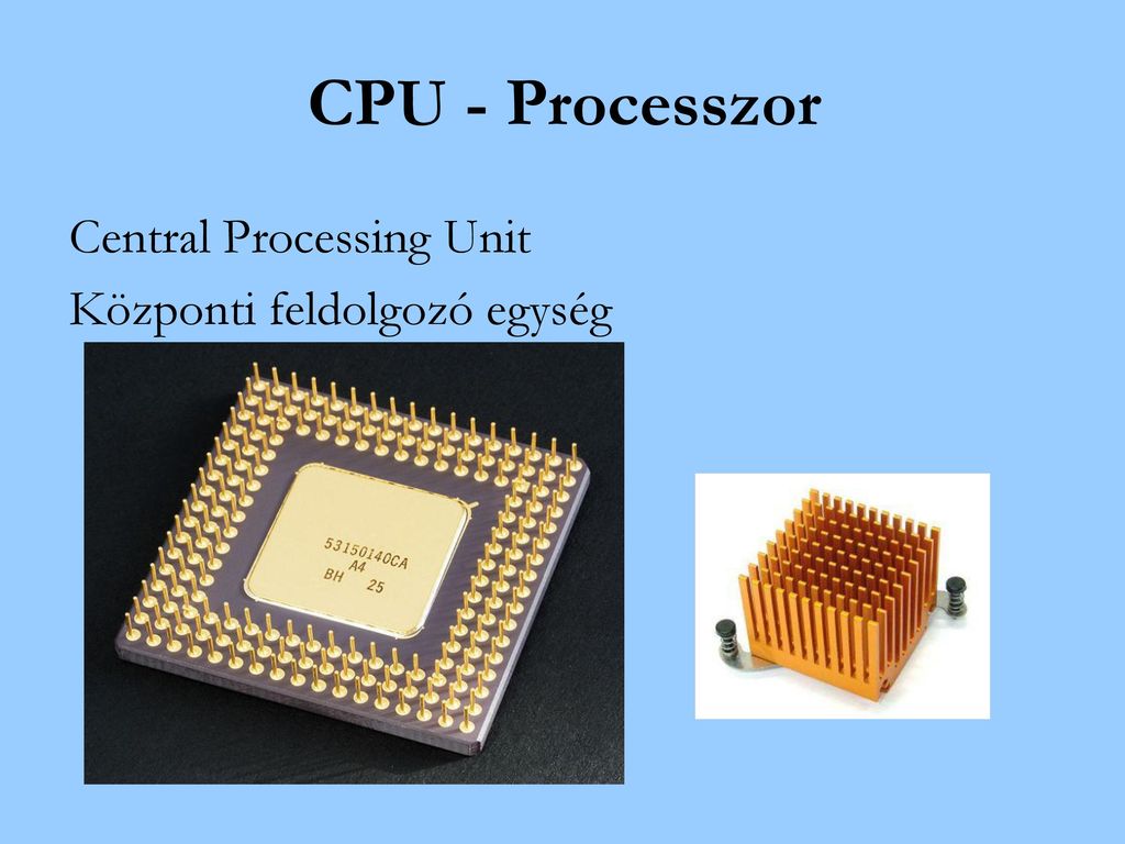 CPU - Processzor Central Processing Unit Központi feldolgozó egység