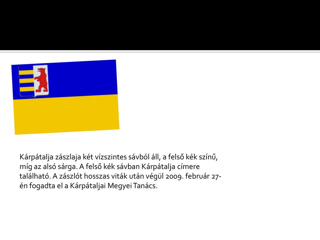 Kárpátalja zászlaja két vízszintes sávból áll, a felső kék színű, míg az alsó sárga.