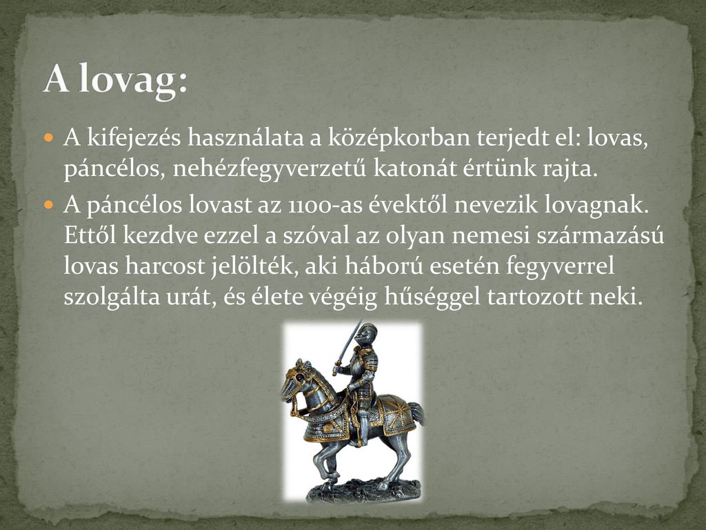 A lovag: A kifejezés használata a középkorban terjedt el: lovas, páncélos, nehézfegyverzetű katonát értünk rajta.